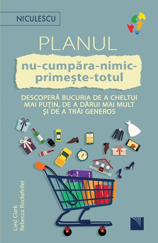 Planul NU - CUMPARA - NIMIC - PRIMESTE - TOTUL. Descopera bucuria de a cheltui mai putin, de a darui mai mult si de a trai generos, de Liesl Clark, Rebecca Rockefeller - Publisol.ro