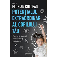 Potentialul extraordinar al copilului tau, de Prof. dr. Florian Colceag - Publisol.ro