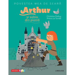 Povestea mea de seara: Arthur si sabia din piatra, de Christine Palluy, Prisca Le Tande - Publisol.ro