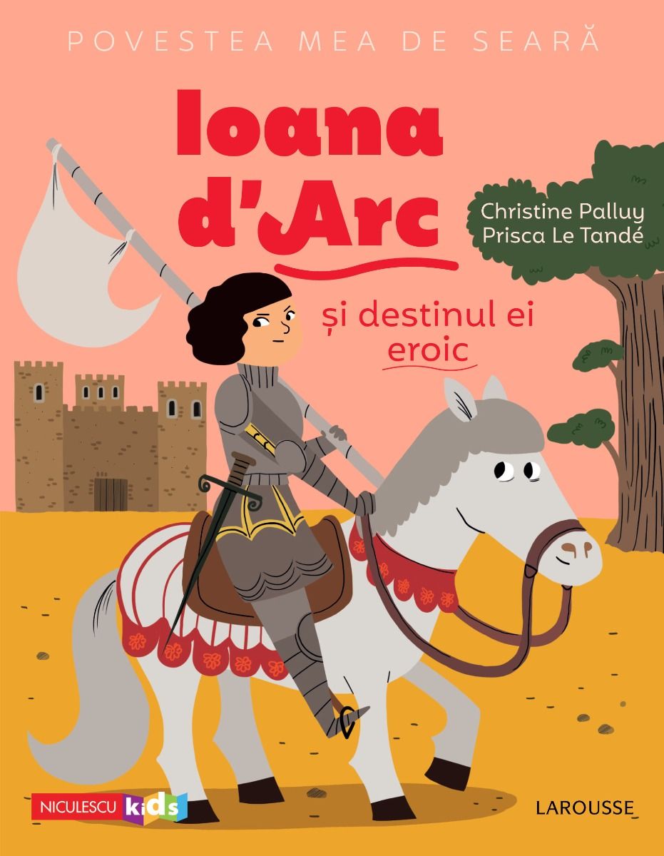 Povestea mea de seara: Ioana d'Arc si destinul ei eroic, de Christine Palluy, Prisca Le Tande - Publisol.ro