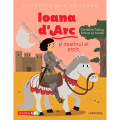 Povestea mea de seara: Ioana d'Arc si destinul ei eroic, de Christine Palluy, Prisca Le Tande - Publisol.ro