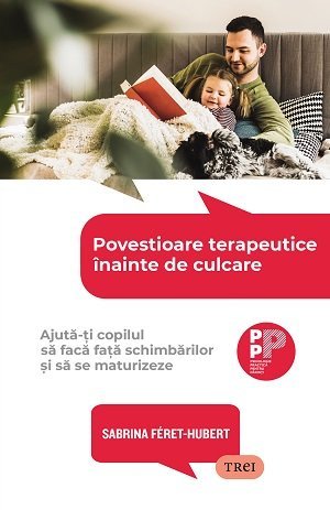 Povestioare terapeutice înainte de culcare. Ajută - ți copilul să facă față schimbărilor și să se maturizeze, de Sabrina Féret - Hubert - Publisol.ro