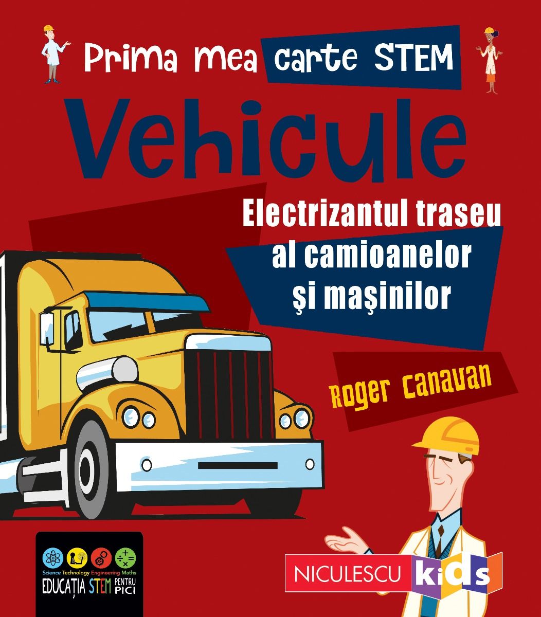 Prima mea carte STEM: VEHICULE. Electrizantul traseu al camioanelor si masinilor, de Roger Canavan - Publisol.ro