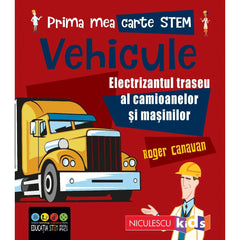 Prima mea carte STEM: VEHICULE. Electrizantul traseu al camioanelor si masinilor, de Roger Canavan - Publisol.ro
