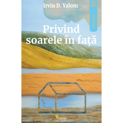 Privind soarele in fata, de Irvin D. Yalom - Publisol.ro