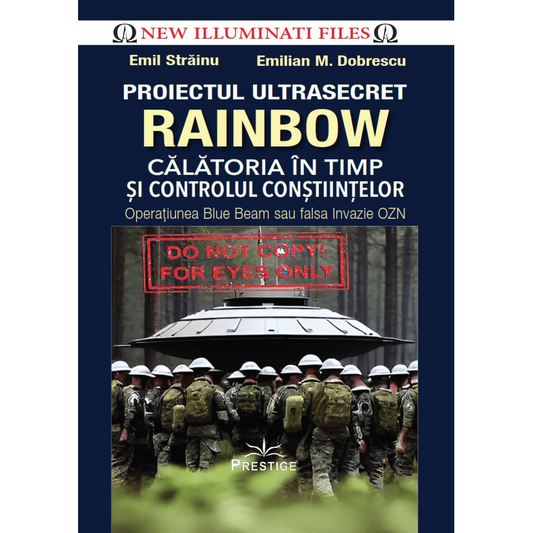 Proiectul ultrasecret Rainbow. Calatoria in timp si controlul constiintelor. Operatiunea Blue Beam sau falsa Invazie OZN, de Emil Strainu, Emilian Dobrescu - Publisol.ro