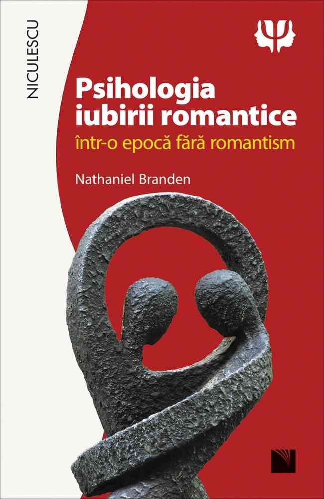 Psihologia iubirii romantice intr - o epoca fara romantism, de Nathaniel Branden - Publisol.ro