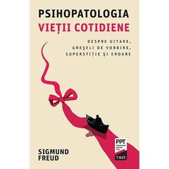 Psihopatologia vieţii cotidiene. Despre uitare, greşeli de vorbire, superstiţie şi eroare, de Sigmund Freud - Publisol.ro