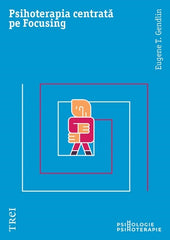 Psihoterapia centrată pe Focusing, de Eugene T. Gendin