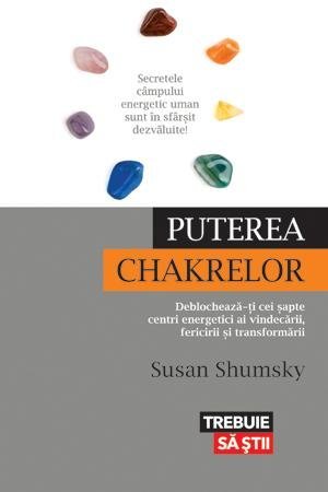 Puterea chakrelor. Deblochează - ţi cei şapte centri energetici ai vindecării, fericirii şi transformării, de Susan Shumsky - Publisol.ro