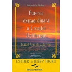 Puterea extraordinara a creatiei deliberate, de Esther şi Jerry Hicks - Publisol.ro