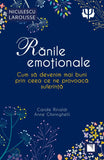 Ranile emotionale. Cum sa devenim mai buni prin ceea ce ne provoaca suferinta, de Carole Rinaldi, Anne Ghiringhelli - Publisol.ro