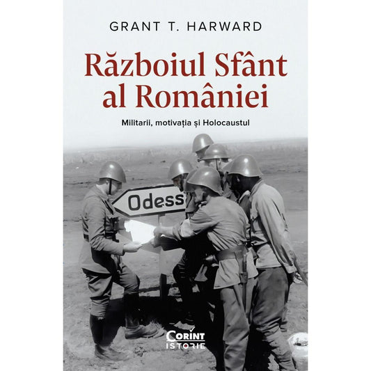 RAZBOIUL SFANT AL ROMANIEI. MILITARII, MOTIVATIA SI HOLOCAUSTUL - Publisol.ro