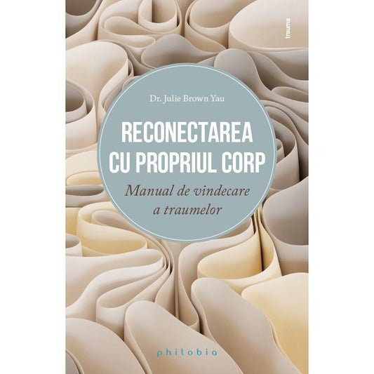 Reconectarea cu propriul corp: manual de vindecare a traumelor, de Dr. Julie Brown Yau - Publisol.ro