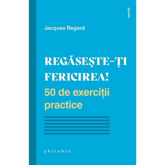 Regaseste - ti fericirea! 50 de exercitii practice, de Jacques Regard - Publisol.ro