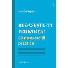 Regaseste - ti fericirea! 50 de exercitii practice, de Jacques Regard - Publisol.ro