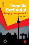 Regulile Berlinului. Europa si calea germana, de Paul Lever - Publisol.ro