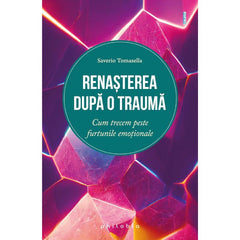 Renasterea dupa o trauma: cum trecem peste furtunile emotionale, de Saverio Tomasella - Publisol.ro