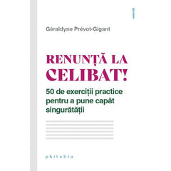 Renunta la celibat! 50 de exercitii practice pentru a pune capat singuratatii, de Geraldyne Prevot - Gigant - Publisol.ro