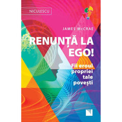 Renunta la Ego! Fii eroul propriei tale povesti!, de James McCrae - Publisol.ro