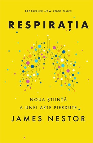 Respirația. O nouă știință a unei arte pierdute , de James Nestor - Publisol.ro