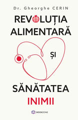 Revolutia alimentara si sanatatea inimii, de Dr. Gheorghe Cerin