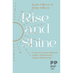 Rise and Shine. Cum să - ți transformi viața, dimineață după dimineață, de Kate Oliver, Toby Oliver - Publisol.ro