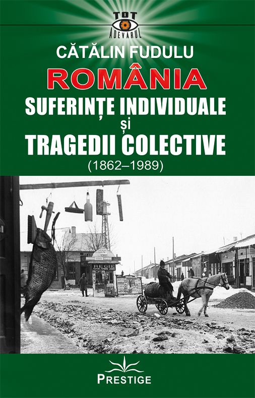 Romania. Suferinte indiviuale si tragedii colective (1862-1989), de Catalin Fudulu