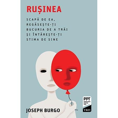 Rușinea. Scapă de ea, regăsește - ți bucuria de a trăi și întărește - ți stima de sine, de Joseph Burgo - Publisol.ro