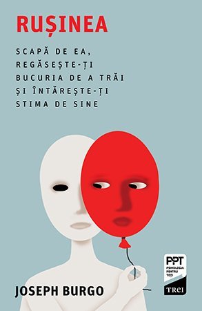 Rușinea. Scapă de ea, regăsește - ți bucuria de a trăi și întărește - ți stima de sine, de Joseph Burgo - Publisol.ro