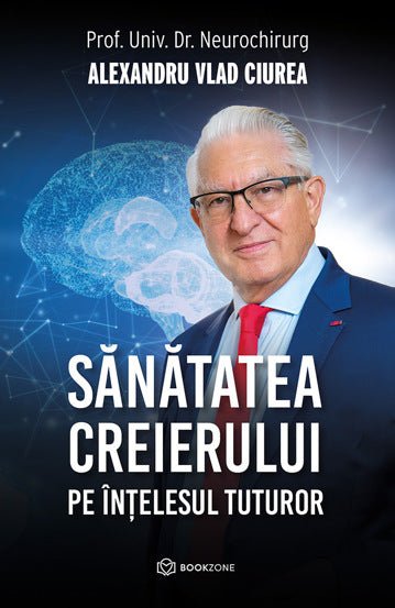 Sanatatea creierului pe intelesul tuturor, de Dr. Alexandru Vlad Ciurea - Publisol.ro