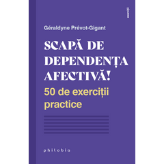 Scapa de dependenta afectiva! 50 de exercitii practice, de Geraldyne Prevot - Gigant - Publisol.ro
