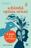 Schimba opinia oricui. 6 pasi sa fii convingator, de Simon Horton - Publisol.ro