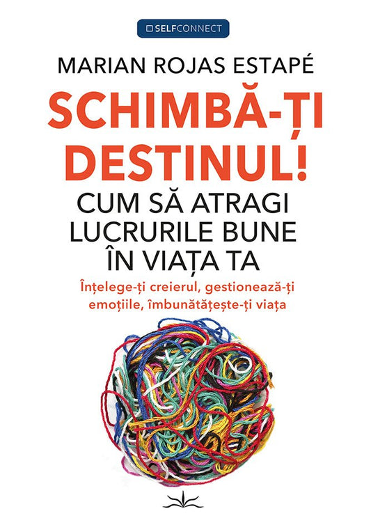 Schimba - ti Destinul! Cum sa atragi lucrurile bune in viata ta, de Marian Rojas Estape - Publisol.ro