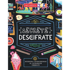 Secrete descifrate. Interiorul extraordinar al lucrurilor obisnuite, de Peter Hincley - Publisol.ro