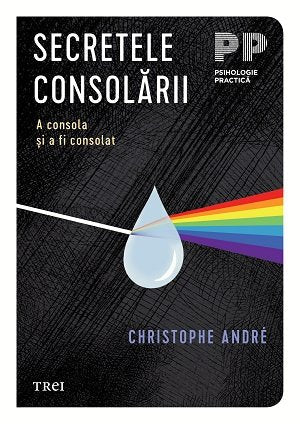 Secretele consolării. A consola și a fi consolat, de Christophe Andre - Publisol.ro