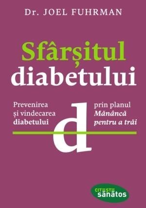 Sfârşitul diabetului. Prevenirea şi vindecarea diabetului prin planul , de Joel Fuhrman - Publisol.ro