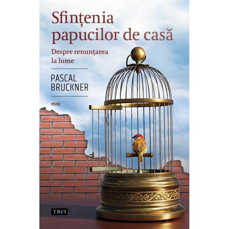 Sfintenia papucilor de casa, de Pascal Bruckner - Publisol.ro