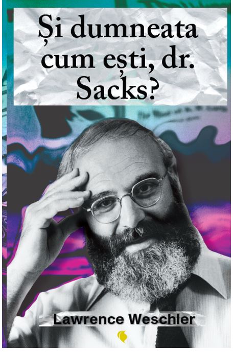 Si dumneata cum esti, dr. Sacks? , de Lawrence Weschler - Publisol.ro