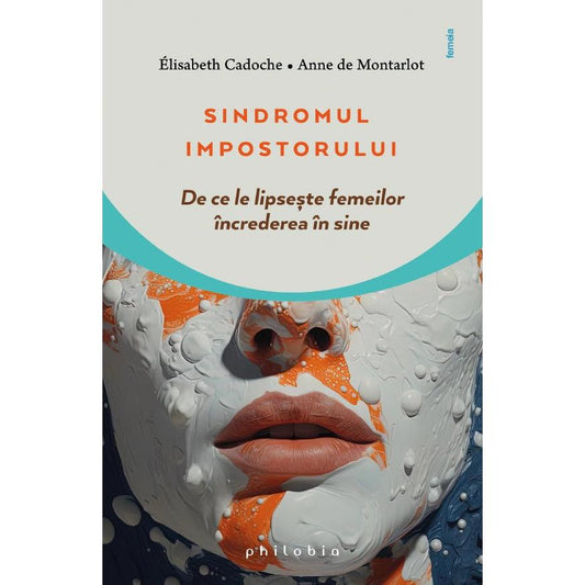 Sindromul impostorului: de ce le lipseste femeilor încrederea în sine, de Anne de Montarlot, Elisabeth Cadoche - Publisol.ro