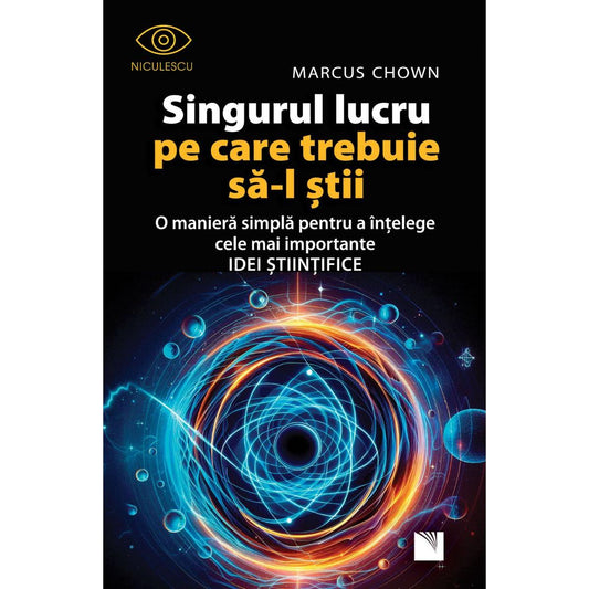 Singurul lucru pe care trebuie sa - l stii. O maniera simpla pentru a intelege cele mai importante idei stiintifice, de Marcus Chown - Publisol.ro