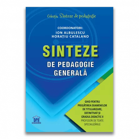 Sinteze de pedagogie generala: Ghid pentru pregatirea examenelor de titularizare, definitivat si gradul didactic II, de Ion Albulescu - Publisol.ro