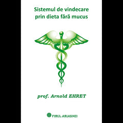 Sistemul de vindecare prin dieta fara mucus, de Arnold Ehret