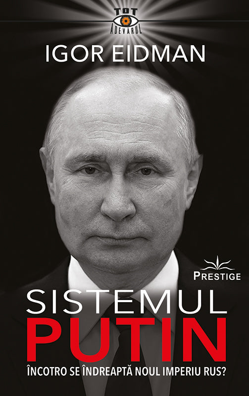 Sistemul Putin. Incotro se indreapta noul Imperiu Rus?, de Igor Eidman