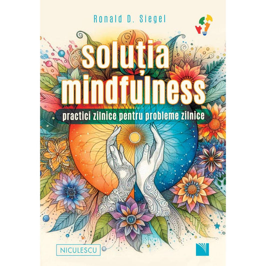 Solutia mindfulness. Practici zilnice pentru probleme zilnice, de Ronald D. Siegel - Publisol.ro