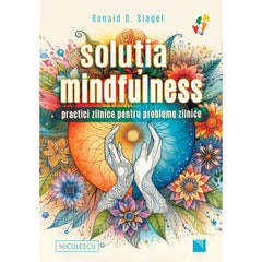 Solutia mindfulness. Practici zilnice pentru probleme zilnice, de Ronald D. Siegel - Publisol.ro