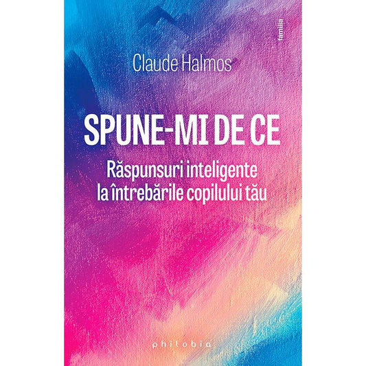 Spune - mi de ce. Raspunsuri inteligente la intrebarile copilului tau, de Claude Halmos - Publisol.ro