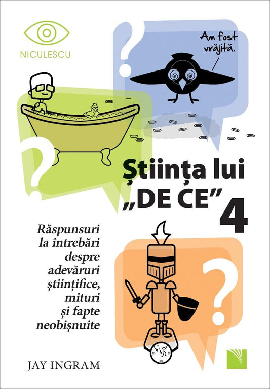 Stiinta lui "DE CE" 4. Raspunsuri la intrebari despre adevaruri stiintifice, mituri si fapte neobisnuite, de Jay Ingram - Publisol.ro