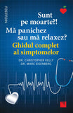 Sunt pe moarte?! Ma panichez sau ma relaxez? Ghidul complet al simptomelor, de dr. Christopher Kelly - Publisol.ro