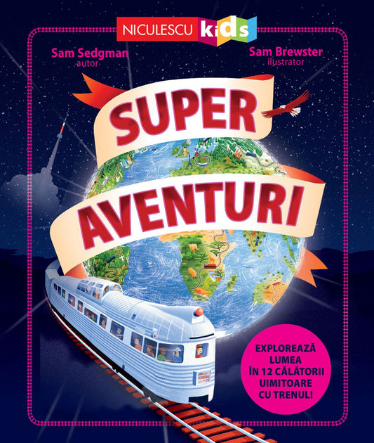 Super aventuri. Exploreaza lumea in 12 calatorii uimitoare cu trenul, de Sam Sedgman - Publisol.ro